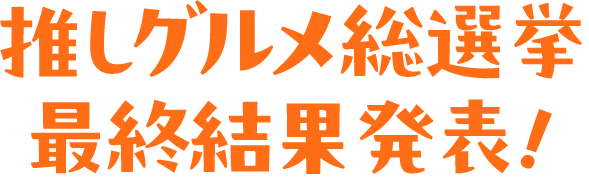 推しグルメ総選挙最終結果発表!